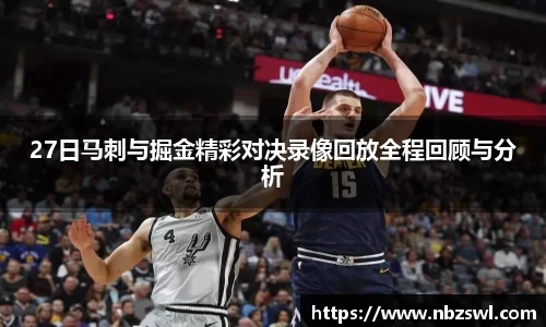 27日马刺与掘金精彩对决录像回放全程回顾与分析