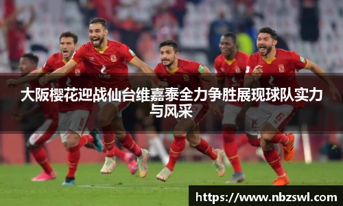大阪樱花迎战仙台维嘉泰全力争胜展现球队实力与风采