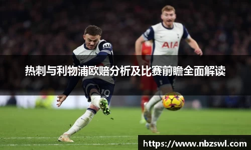 热刺与利物浦欧赔分析及比赛前瞻全面解读